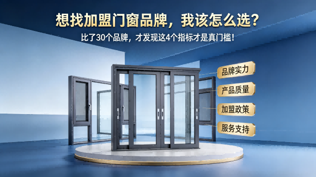 想找加盟門(mén)窗品牌，我該怎么選？比了30個(gè)品牌，才發(fā)現(xiàn)這4個(gè)指標(biāo)才是真門(mén)檻！